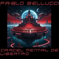 Pablo Bellucci - Cárcel Mental De Libertad