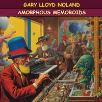 Gary Lloyd Noland - AMORPHOUS MEMOROIDS