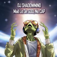 DJ SHADOWMIND - Mad Lit On GOD, No CAP
