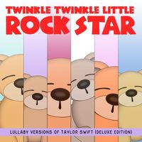 Twinkle Twinkle Little Rock Star - Lullaby Versions of Taylor Swift (Deluxe Edition)