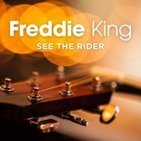 Freddie King - See The Rider