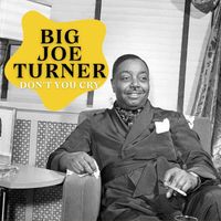 Big Joe Turner - Don't You Cry