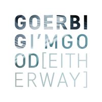Goerbig - I'm Good (Either Way)