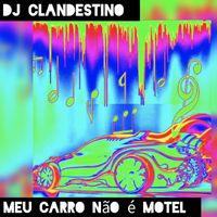 DJ CLANDESTINO - Meu Carro Não É Motel (Explicit)