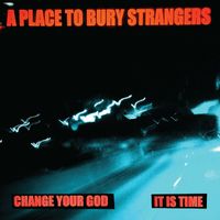 A Place to Bury Strangers - It Is Time
