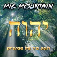 Mic Mountain - Praise Be to Yah