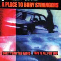 A Place to Bury Strangers - Don't Turn The Radio