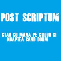 Post Scriptum - Stau Cu Mâna Pe Stilou Şi Noaptea Când Dorm (Explicit)