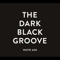 White Ash - THE DARK BLACK GROOVE
