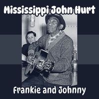 Mississippi John Hurt - Frankie and Johnny
