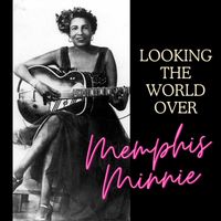 Memphis Minnie - Looking The World Over