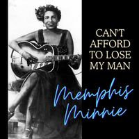 Memphis Minnie - Can't Afford To Lose My Man