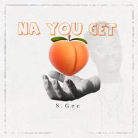 S.Gee - Na You Get