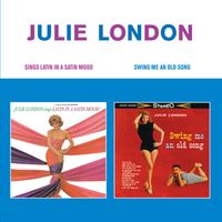 Julie London - Sings Latin In A Satin Mood + Swing Me An Old Song