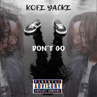 Kofi Yacki - Don't Go (Explicit)