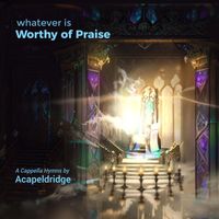 Acapeldridge - Whatever Is Worthy of Praise