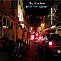 The Moss Poles - Small Town Weekend