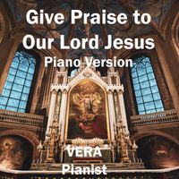 Vera - Give Praise to Our Lord Jesus (Piano Version)