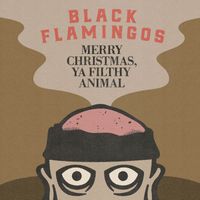 Black Flamingos - Merry Christmas, Ya Filthy Animal