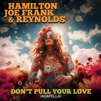Hamilton, Joe Frank & Reynolds - Don't Pull Your Love (Re-Recorded) [Acapella] - Single