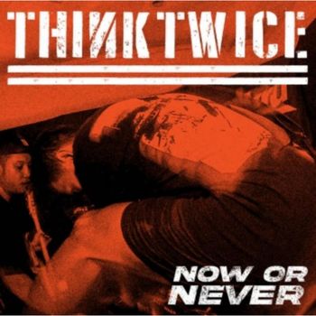 Think Twice - NOW OR NEVER