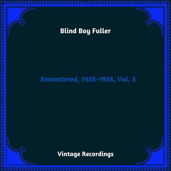Blind Boy Fuller - Remastered, 1935-1938, Vol. 3 (Hq Remastered 2023)