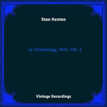 Stan Kenton - In Chronology, 1947, Vol. 2 (Hq Remastered 2023)