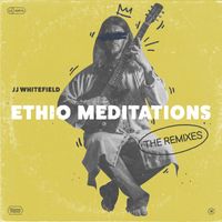 JJ Whitefield - Ethio Meditations (The Remixes)