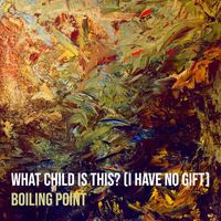 Boiling Point - What Child Is This? (I Have No Gift)