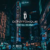 DonTToxique - Don't Kill the Dawn