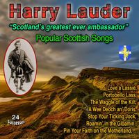 Harry Lauder - Harry Lauder "Scotland's greatest ever ambassador" (W. Churchill) Popular Scottish Songs (24 Successes)