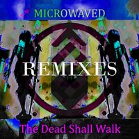 Microwaved - The Dead Shall Walk Remixes: Volume 5 (Explicit)