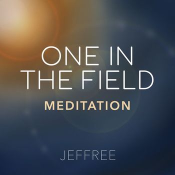 Jeffree - One in the Field Meditation