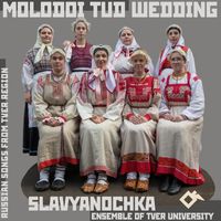 Slavyanochka Ensemble of Tver University - Molodoi Tud Wedding: Russian Songs from Tver Region