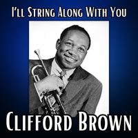 Clifford Brown - I'll String Along With You