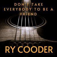 Ry Cooder - Don't Take Everybody To Be A Friend