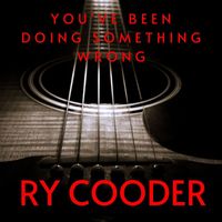 Ry Cooder - You've Been Doing Something Wrong