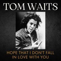 Tom Waits - Hope That I Don't Fall In Love With You