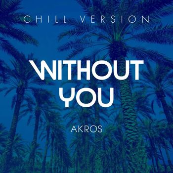 Akros - Without You (Chill Version)