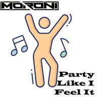 Moroni - Party Like I Feel It