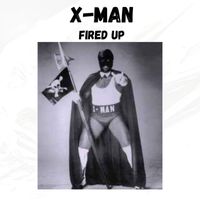 X-Man - Fired Up