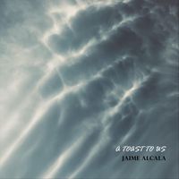 Jaime Alcala - A Toast to Us
