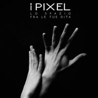 I Pixel - Lo spazio fra le tue dita