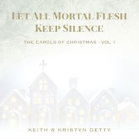 Keith & Kristyn Getty - Let All Mortal Flesh Keep Silence (The Carols of Christmas Vol. 1)