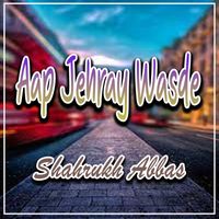 Shahrukh Abbas - Aap Jehray Wasde