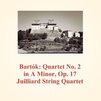 Juilliard String Quartet - Bartók: Quartet No. 2 in a Minor, Op. 17