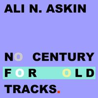 Ali N. Askin - No Century for Old Tracks