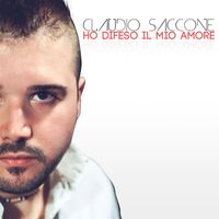 Claudio Saccone - Ho difeso il mio amore