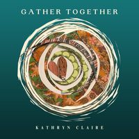 Kathryn Claire - Gather Together