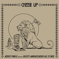 Addis Pablo - Cheer Up (feat. Roots Ambassador All Stars)